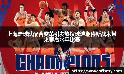 上海篮球队配合变革引发热议球迷期待新战术带来更高水平比赛