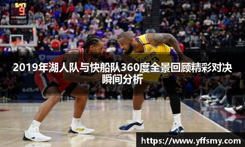 2019年湖人队与快船队360度全景回顾精彩对决瞬间分析