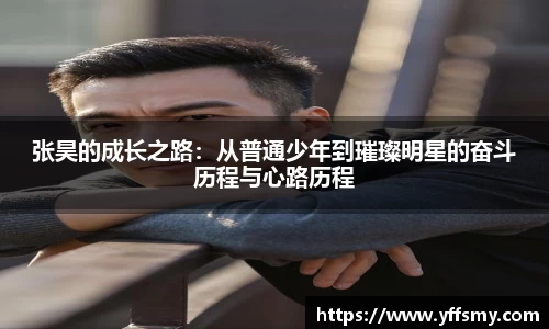 张昊的成长之路：从普通少年到璀璨明星的奋斗历程与心路历程