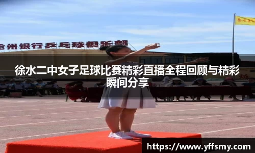 徐水二中女子足球比赛精彩直播全程回顾与精彩瞬间分享